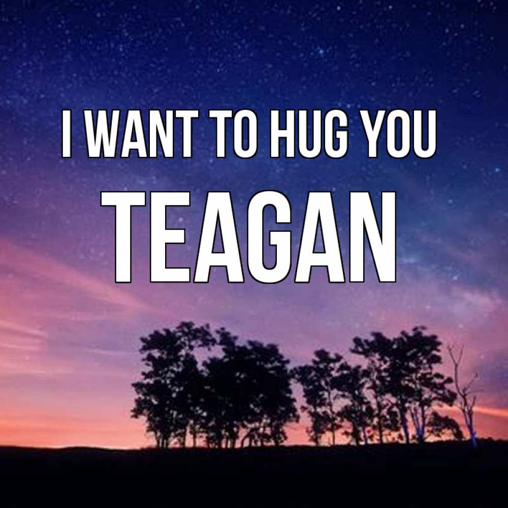 Greetings card с именем, Teagan I want to hug you силуэты деревьев Greetings with text for free download 