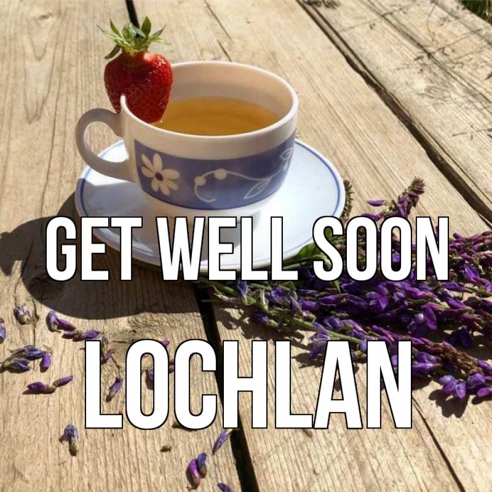 Greetings card с именем, Lochlan Get well soon чай Greetings with text for free download 
