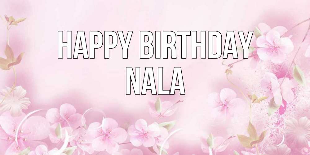 Greetings card с именем, Nala Happy Birthday нежные цветы Greetings with text for free download 
