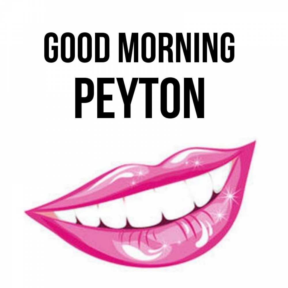 Greetings card с именем, Peyton Good morning розовые губы и белые зубы Greetings with text for free download 