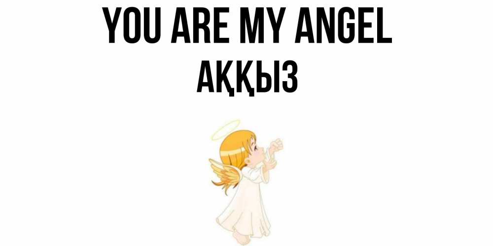 Greetings card с именем, АҚҚЫЗ You are my angel ангел, девочка Greetings with text for free download 
