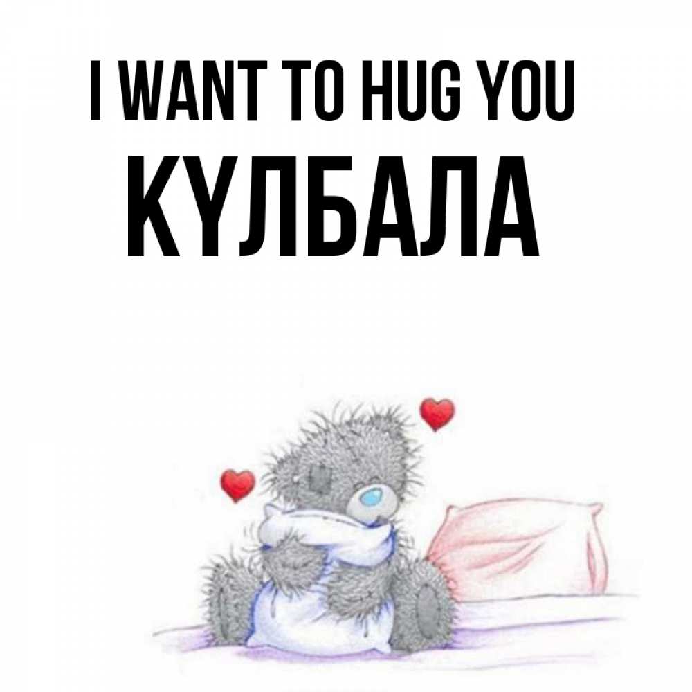 Greetings card с именем, Күлбала I want to hug you сердечки мишка Тедди и кроватка Greetings with text for free download 