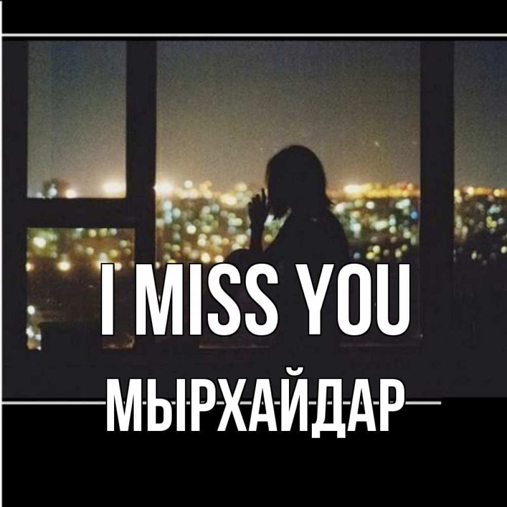 Greetings card с именем, МЫРХАЙДАР I miss you у окна Greetings with text for free download 