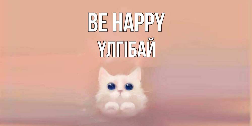 Greetings card с именем, ҮЛГІБАЙ Be happy кошка Greetings with text for free download 