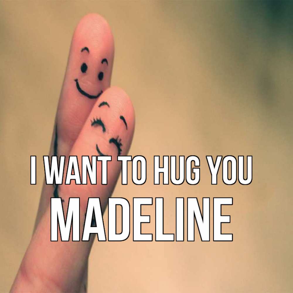 Greetings card с именем, Madeline I want to hug you рисунок на пальцах Greetings with text for free download 