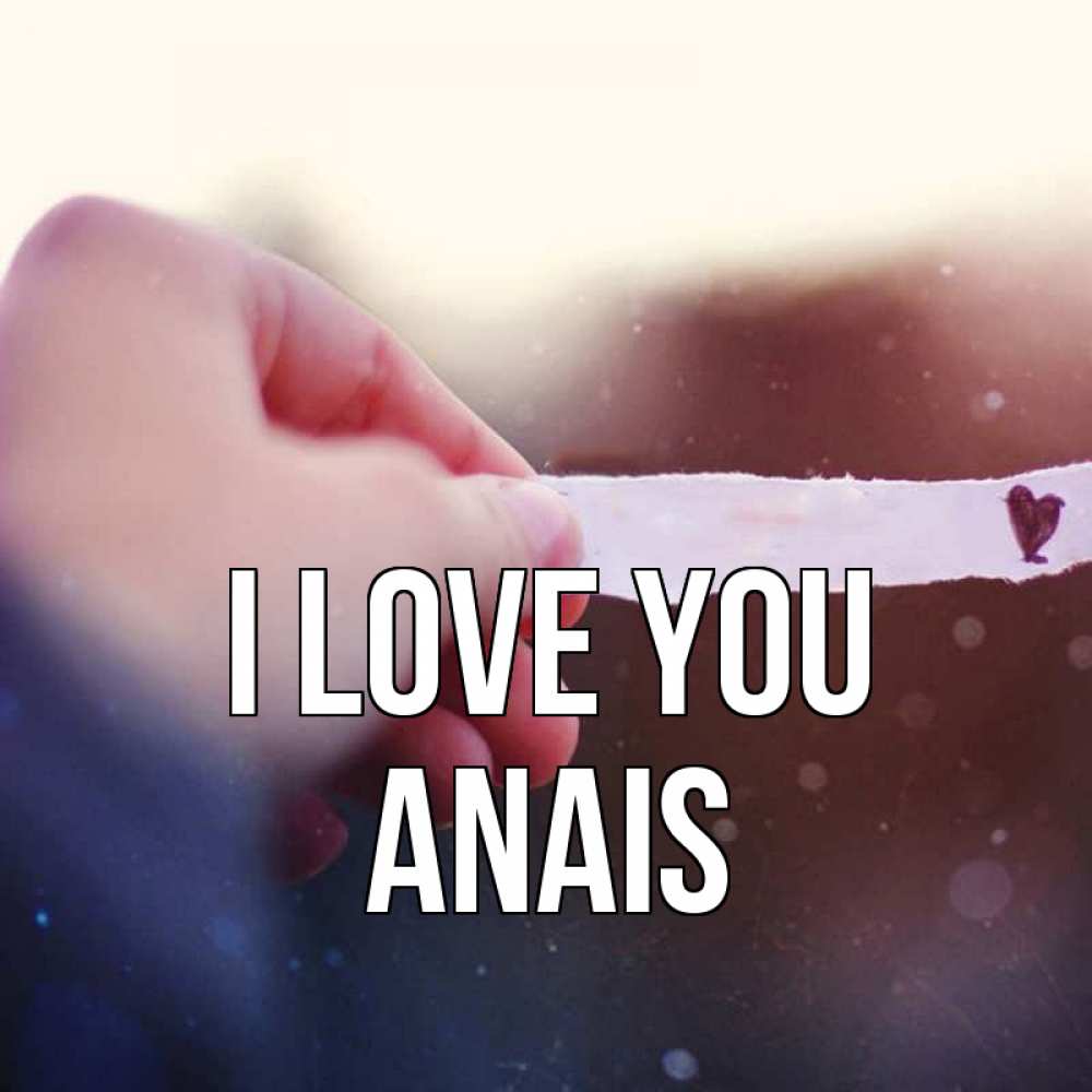 Greetings card с именем, Anais I love you для тебя Greetings with text for free download 