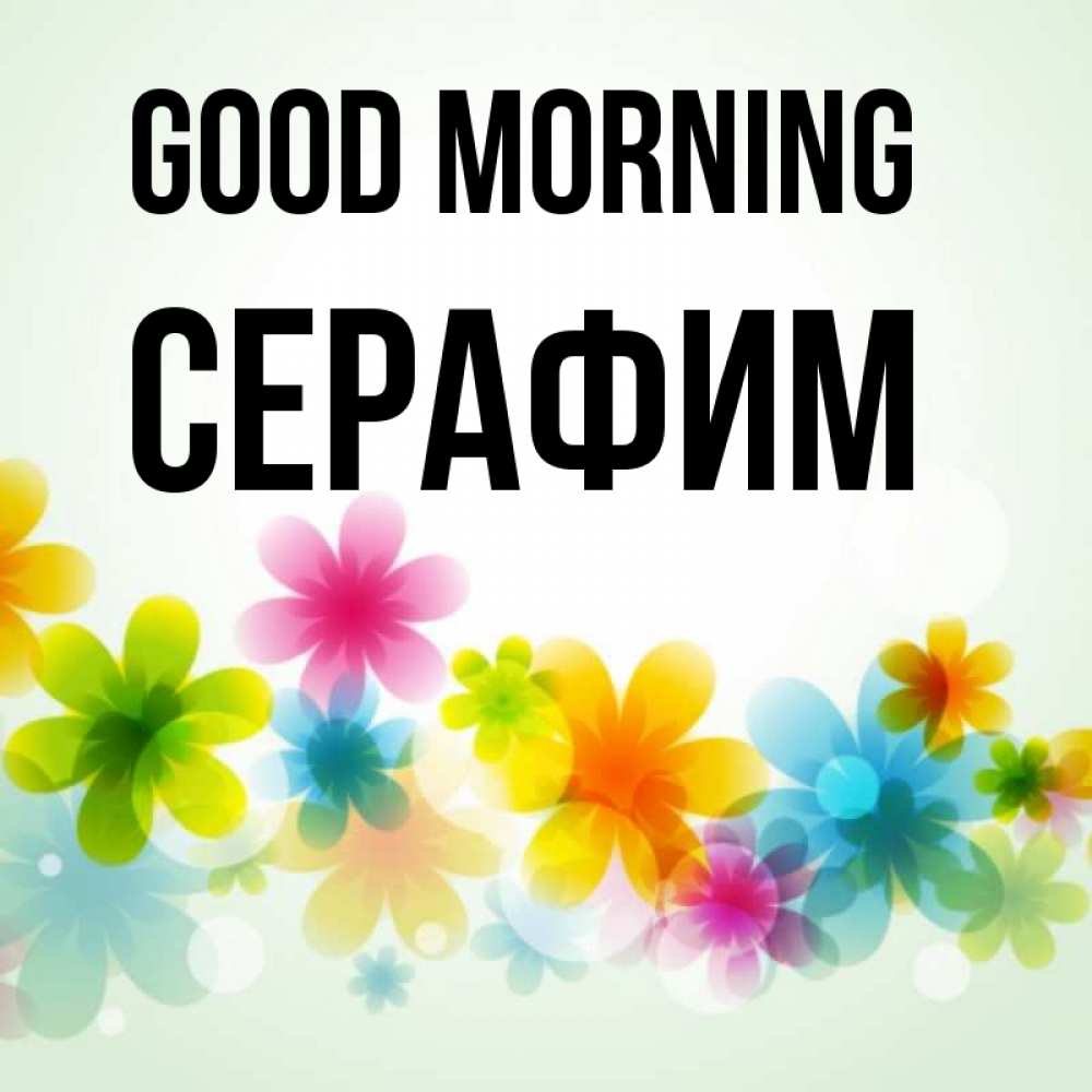 Greetings card с именем, Серафим Good morning позитивные цветочки Greetings with text for free download 