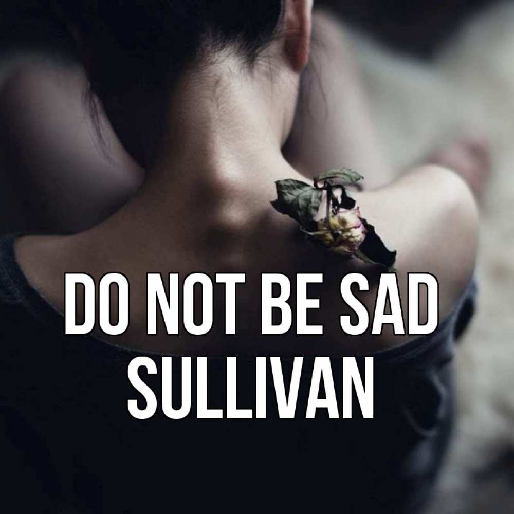 Greetings card с именем, Sullivan Do not be sad девушка со спины Greetings with text for free download 