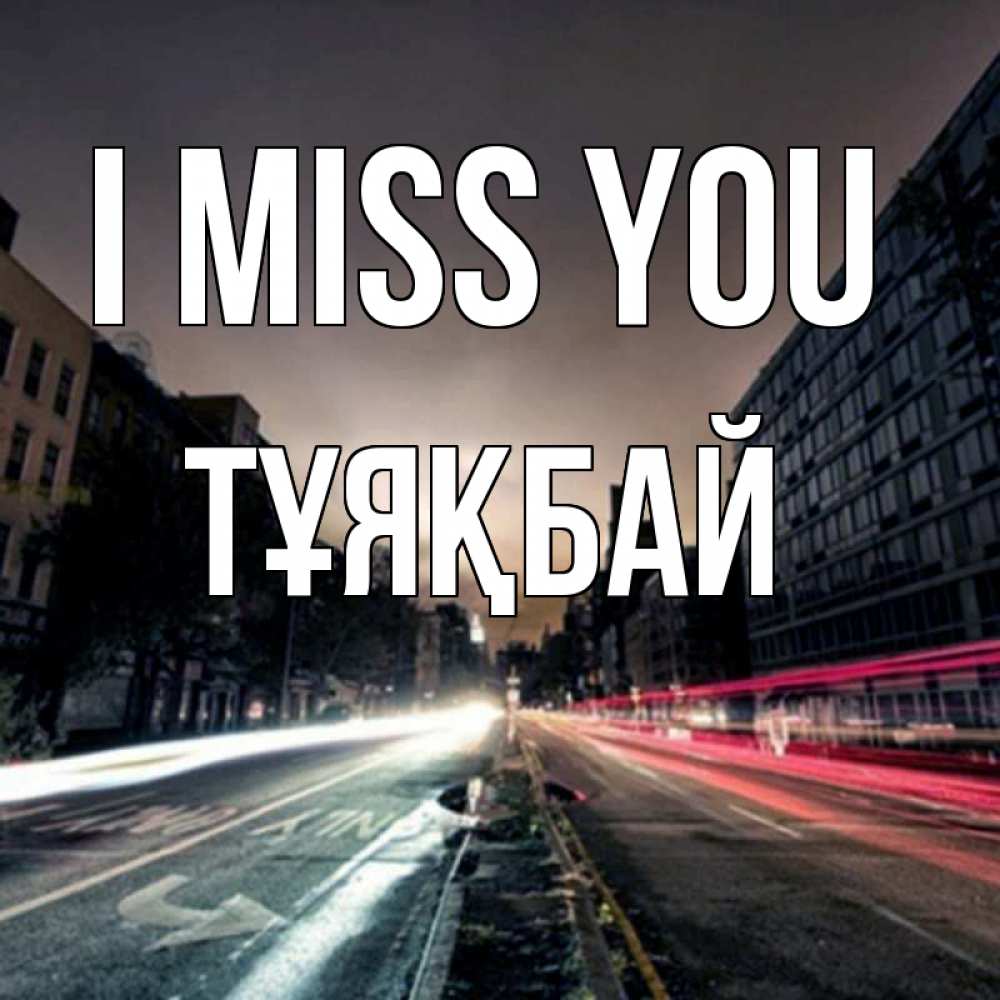 Greetings card с именем, ТҰЯҚБАЙ I miss you приезжай Greetings with text for free download 