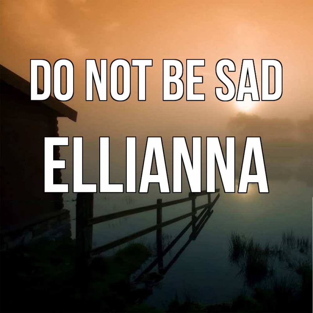 Greetings card с именем, Ellianna Do not be sad дом у озера Greetings with text for free download 