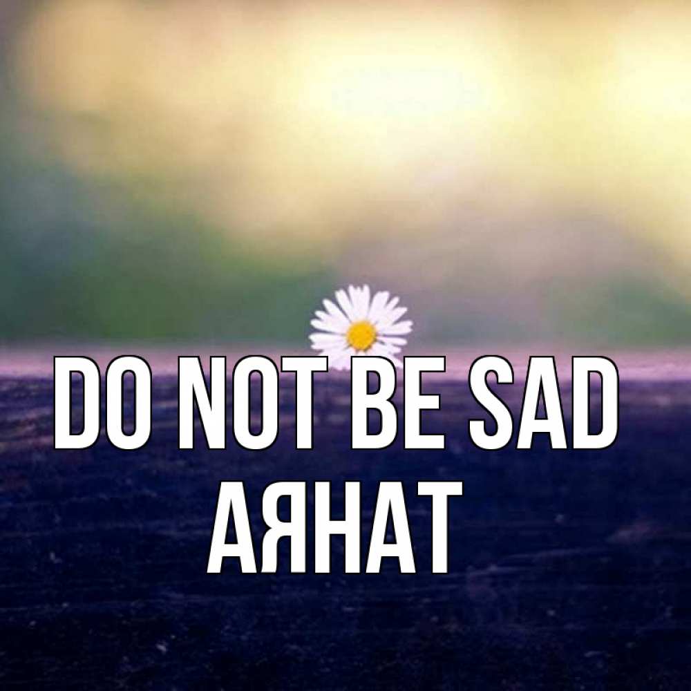Greetings card с именем, АЯНАТ Do not be sad красота Greetings with text for free download 