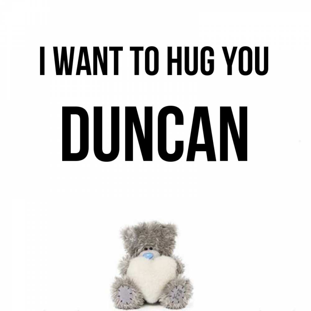 Greetings card с именем, Duncan I want to hug you медвежонок с сердечком белого цвета Greetings with text for free download 