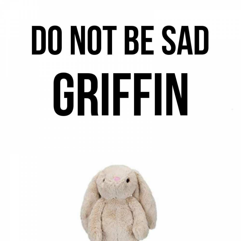 Greetings card с именем, Griffin Do not be sad детская игрушка зайчика Greetings with text for free download 