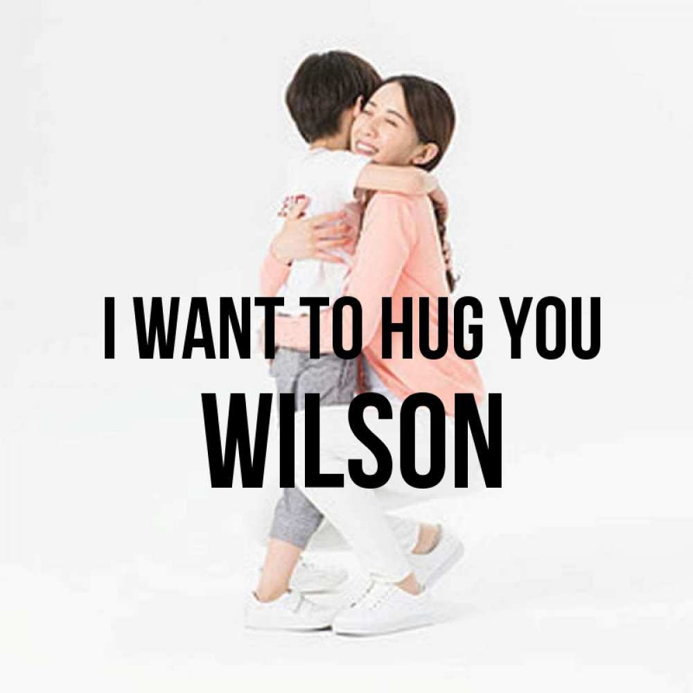 Greetings card с именем, Wilson I want to hug you соскучилась по сыну Greetings with text for free download 