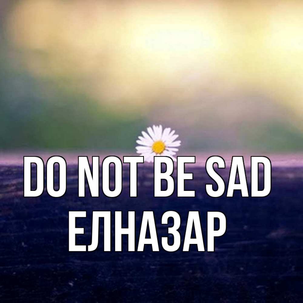 Greetings card с именем, Елназар Do not be sad красота Greetings with text for free download 