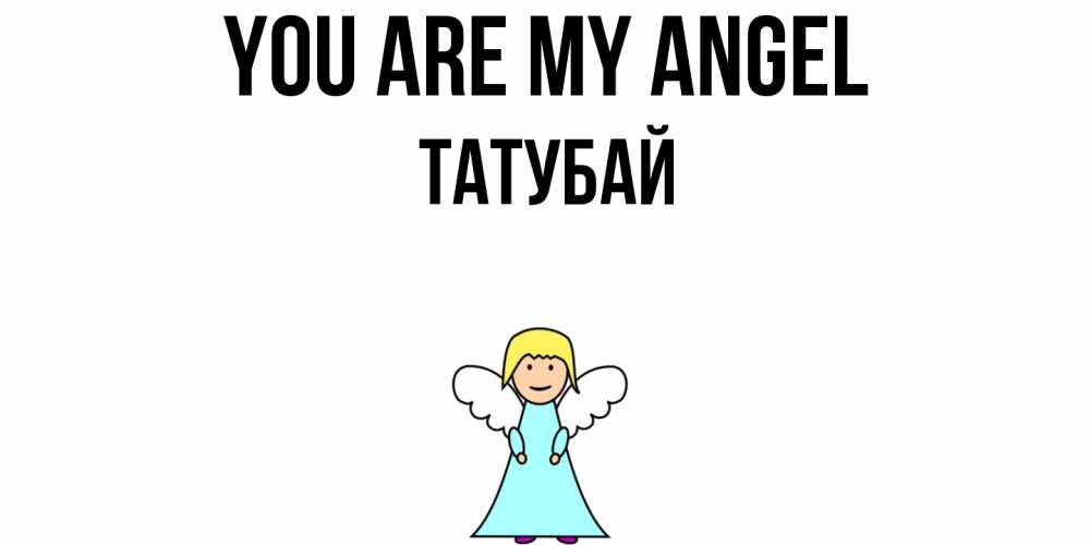 Greetings card с именем, ТАТУБАЙ You are my angel ангел Greetings with text for free download 