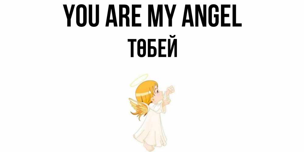 Greetings card с именем, ТӨБЕЙ You are my angel ангел, девочка Greetings with text for free download 