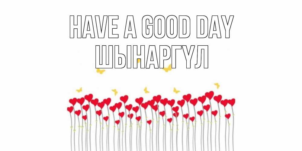 Greetings card с именем, ШЫНАРГҮЛ Have a good day удачи Greetings with text for free download 