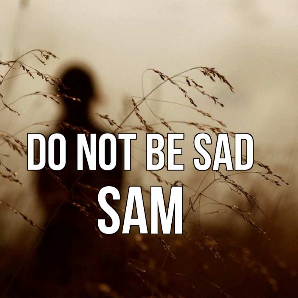 Greetings card с именем, Sam Do not be sad грусть Greetings with text for free download 