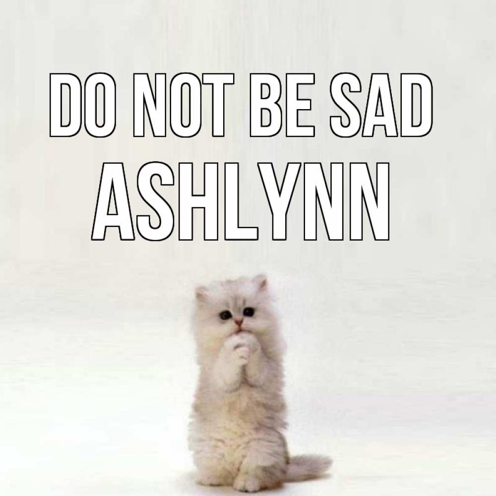 Greetings card с именем, Ashlynn Do not be sad грустный кот Greetings with text for free download 