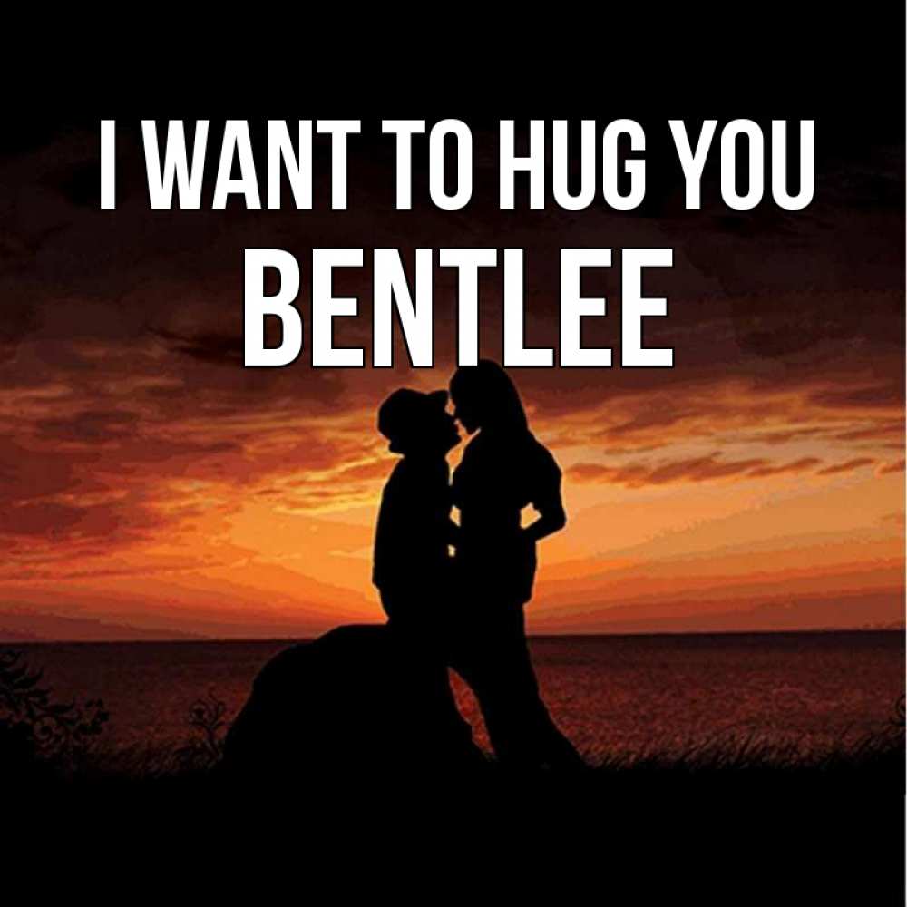 Greetings card с именем, Bentlee I want to hug you парень и девушка и оранжевое небо Greetings with text for free download 