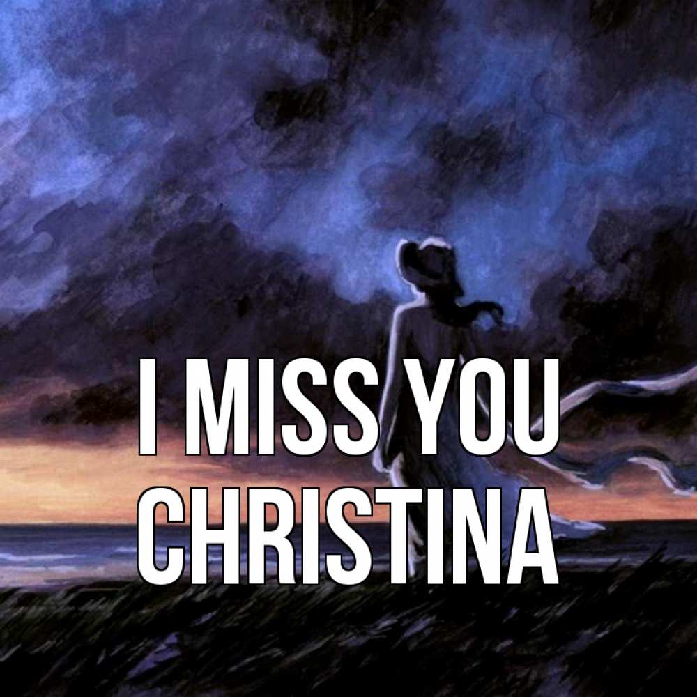 Greetings card с именем, Christina I miss you тут 2 Greetings with text for free download 