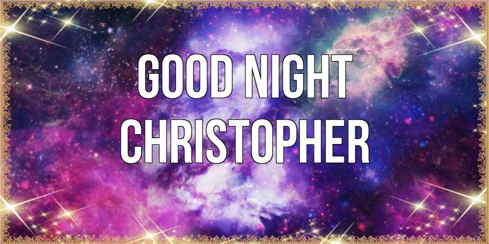 Greetings card с именем, Christopher Good night пожелания хорошего сна Greetings with text for free download 