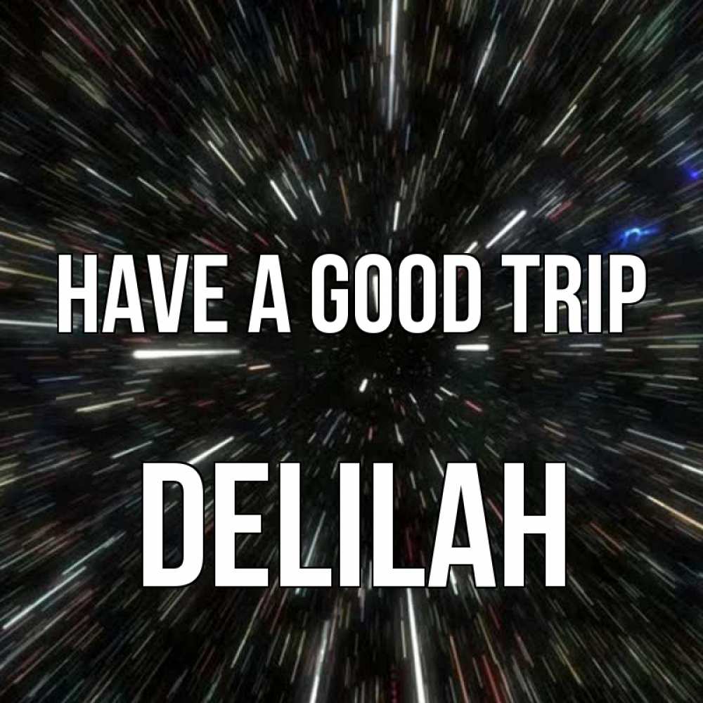 Greetings card с именем, Delilah Have a good trip туннель Greetings with text for free download 
