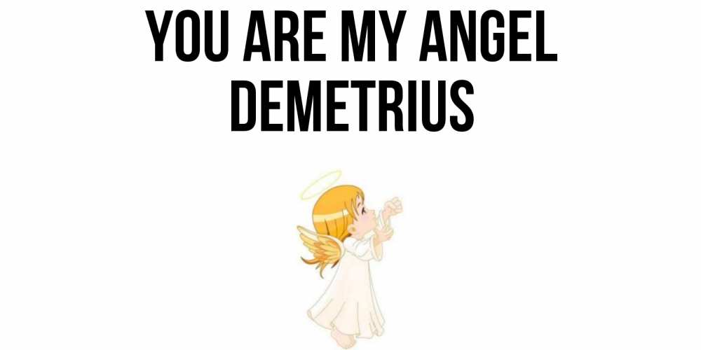 Greetings card с именем, Demetrius You are my angel ангел, девочка Greetings with text for free download 
