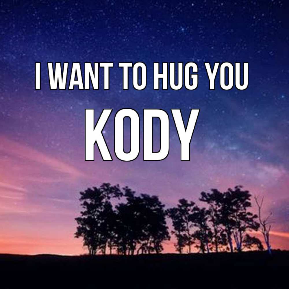 Greetings card с именем, Kody I want to hug you силуэты деревьев Greetings with text for free download 