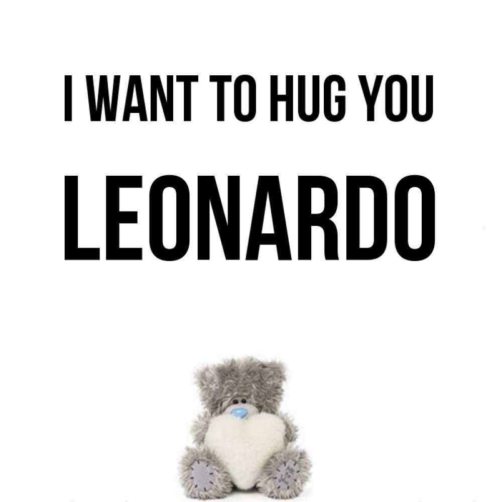 Greetings card с именем, Leonardo I want to hug you медвежонок с сердечком белого цвета Greetings with text for free download 