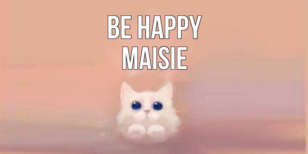 Greetings card с именем, Maisie Be happy кошка Greetings with text for free download 