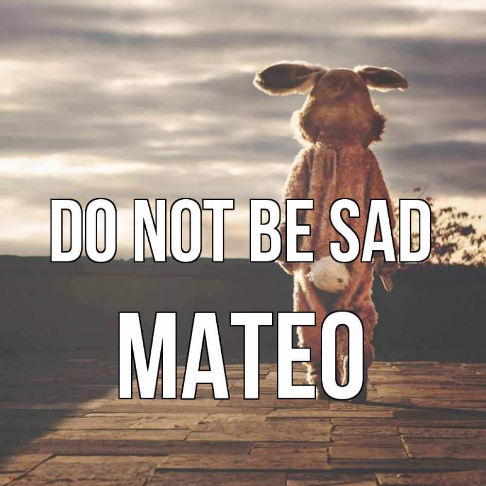 Greetings card с именем, Mateo Do not be sad со спины Greetings with text for free download 