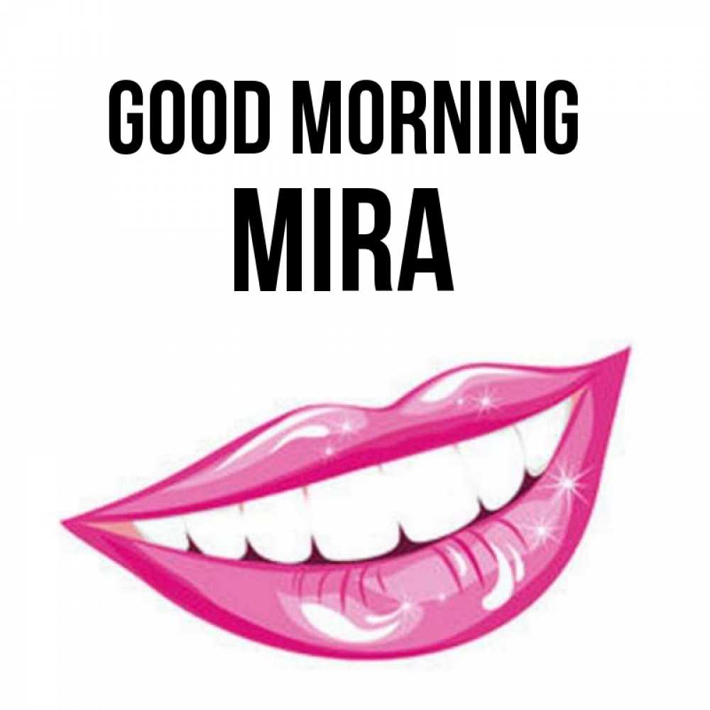 Greetings card с именем, Mira Good morning розовые губы и белые зубы Greetings with text for free download 