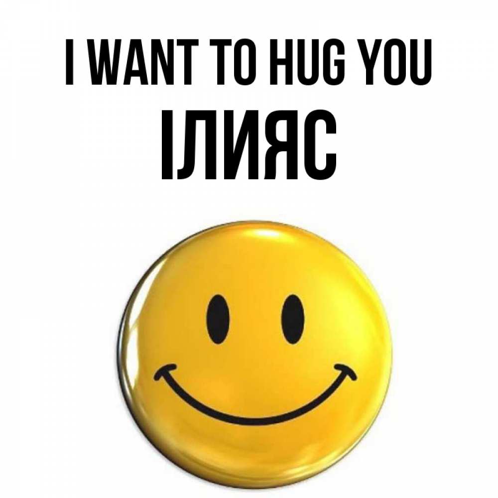 Greetings card с именем, ІЛИЯС I want to hug you открытки которые можно подписывать онлайн по своему усмотрению бесплатно Greetings with text for free download 