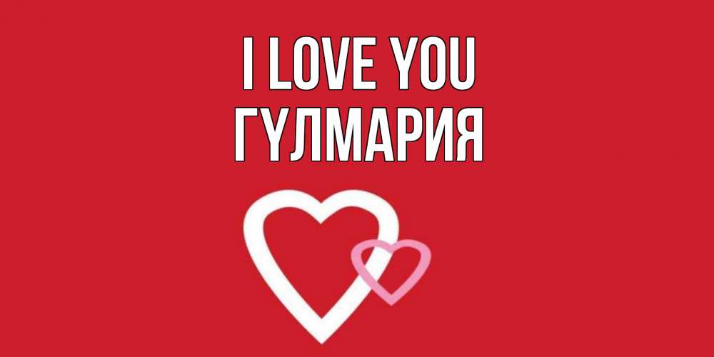 Greetings card с именем, ГҮЛМАРИЯ I love you сердце Greetings with text for free download 
