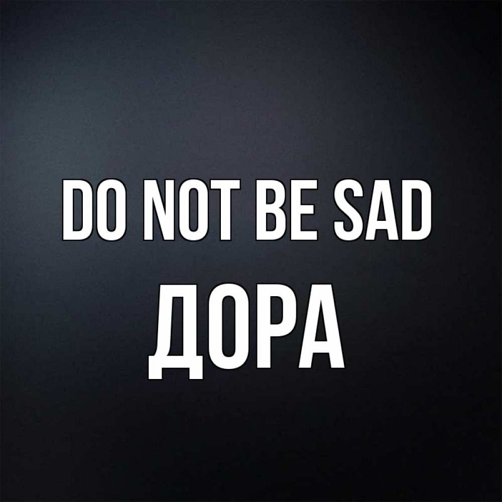 Greetings card с именем, Дора Do not be sad Градиент серый Greetings with text for free download 
