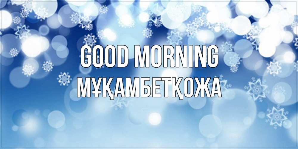 Greetings card с именем, Мұқамбетқожа Good morning супер открытка Greetings with text for free download 