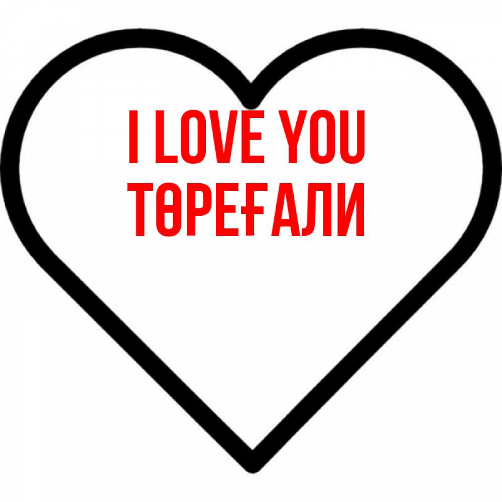 Greetings card с именем, Төреғали I love you посто Greetings with text for free download 