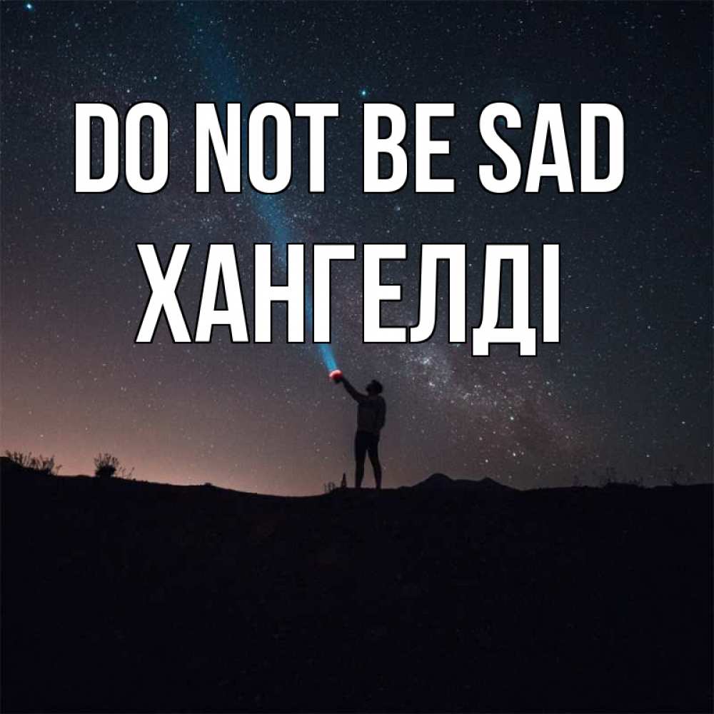 Greetings card с именем, ХАНГЕЛДІ Do not be sad луч света и млечный путь Greetings with text for free download 