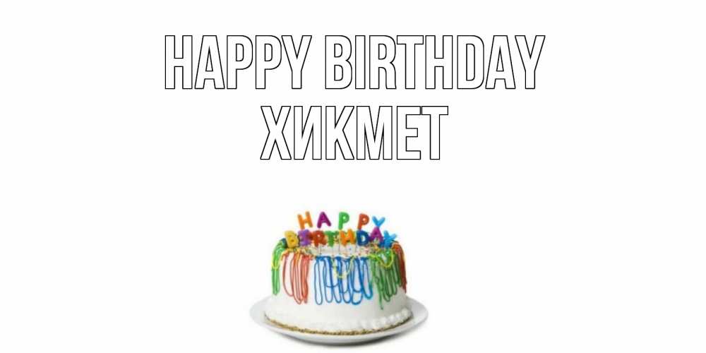 Greetings card с именем, ХИКМЕТ Happy Birthday Тортик Greetings with text for free download 