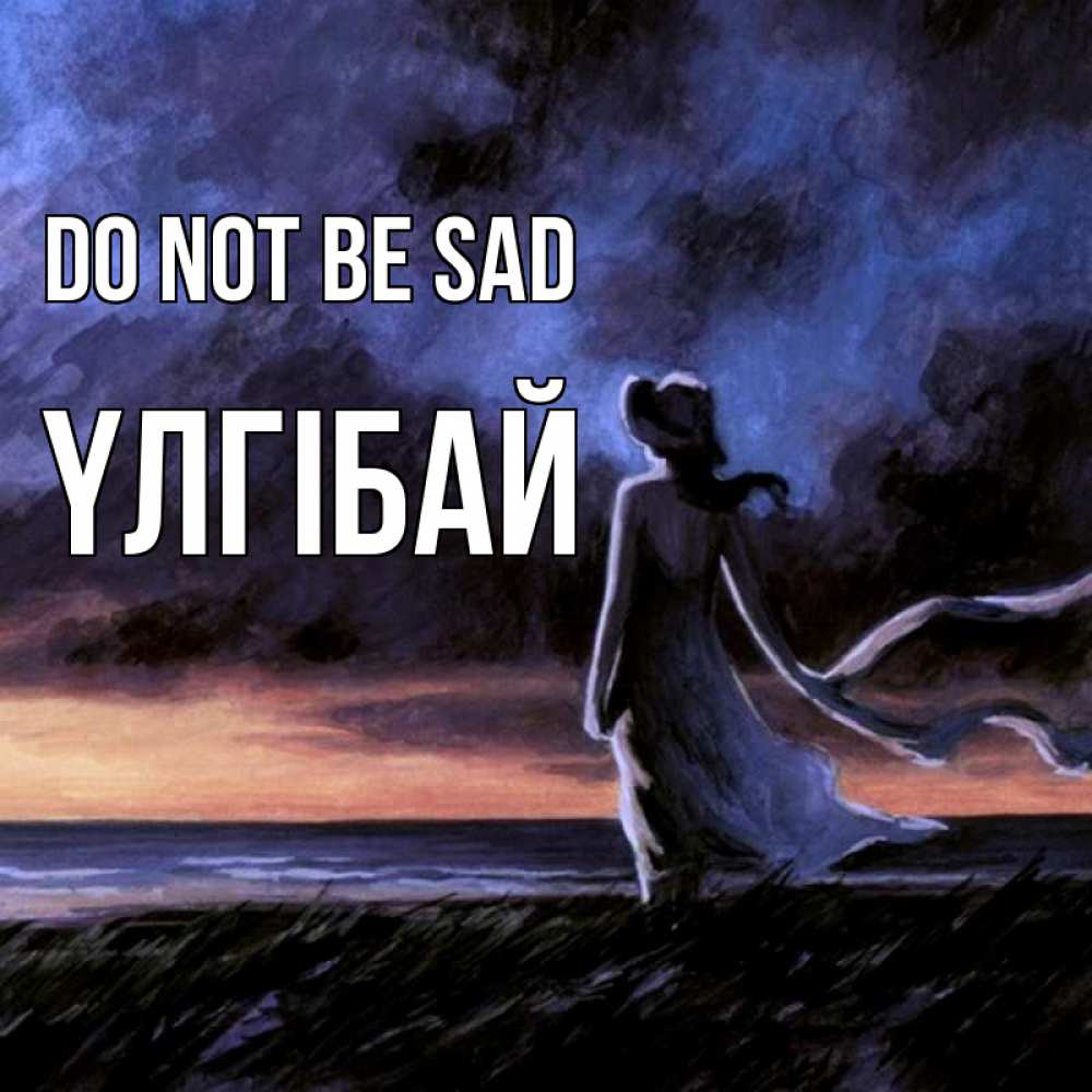 Greetings card с именем, ҮЛГІБАЙ Do not be sad картина Greetings with text for free download 