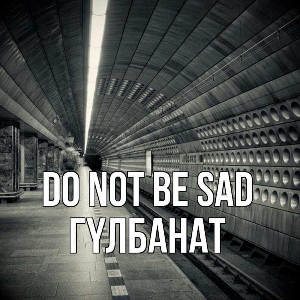 Greetings card с именем, ГҮЛБАНАТ Do not be sad пустая станция метро Greetings with text for free download 