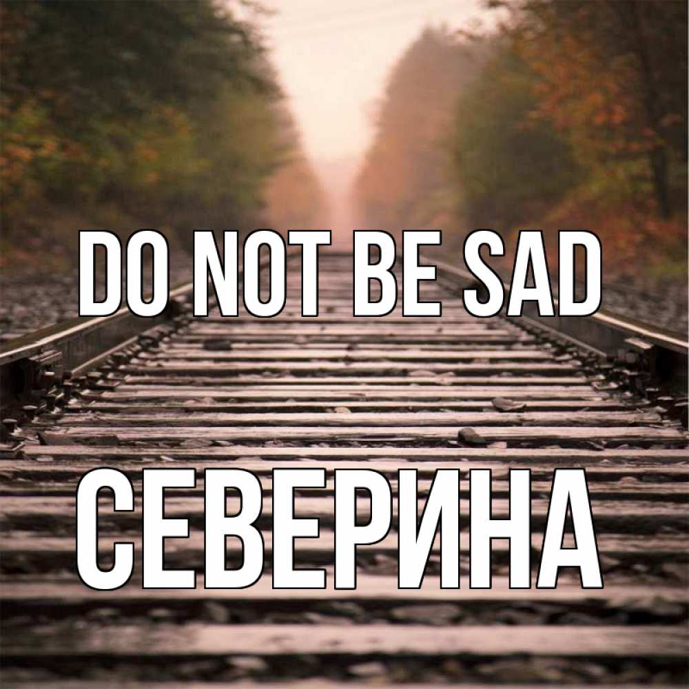 Greetings card с именем, Северина Do not be sad лес и железная дорога Greetings with text for free download 