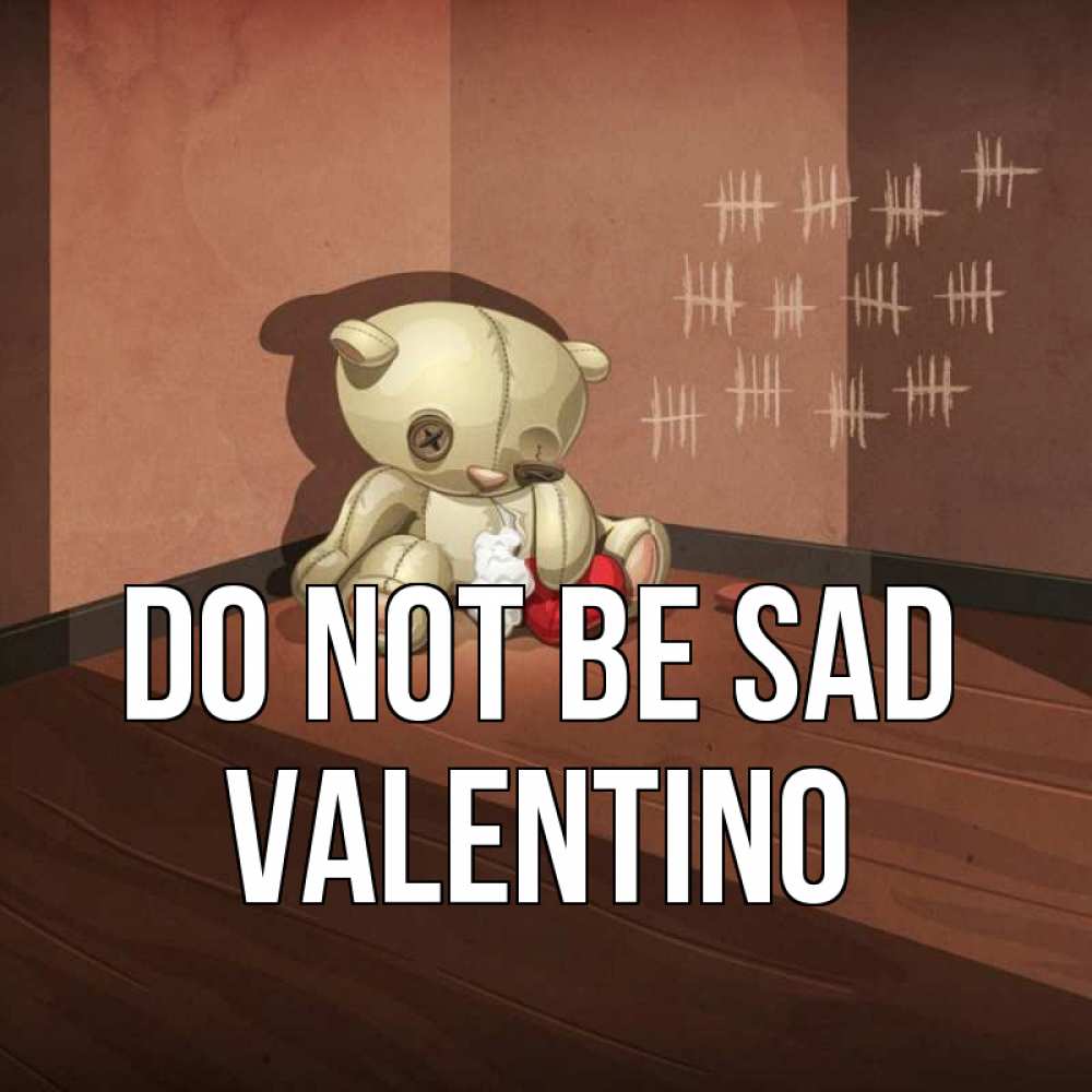 Greetings card с именем, Valentino Do not be sad мишку бросила хозяйка Greetings with text for free download 