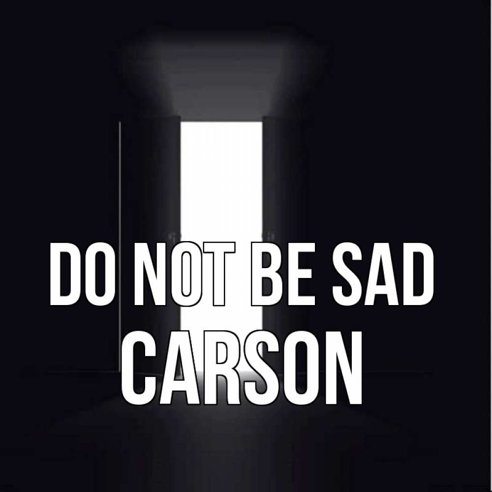 Greetings card с именем, Carson Do not be sad открытая дверь Greetings with text for free download 