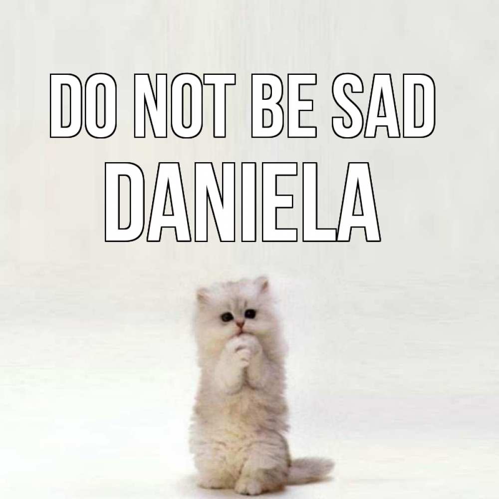 Greetings card с именем, Daniela Do not be sad грустный кот Greetings with text for free download 