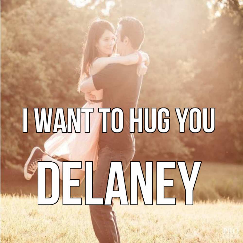 Greetings card с именем, Delaney I want to hug you парень и девушка фото под фильтром Greetings with text for free download 