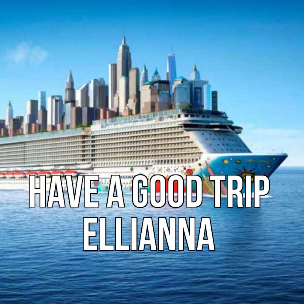 Greetings card с именем, Ellianna Have a good trip круизный лайнер с небоскребами Greetings with text for free download 