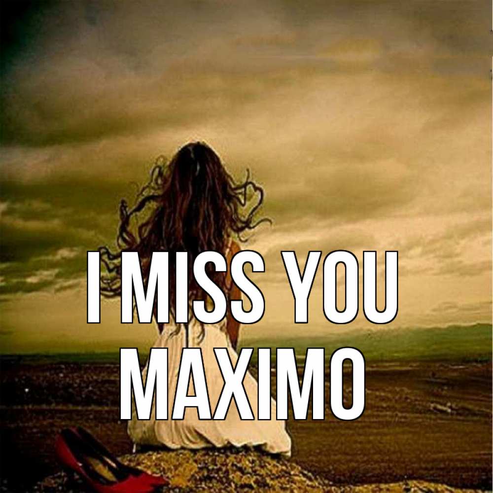 Greetings card с именем, Maximo I miss you возвращайся Greetings with text for free download 